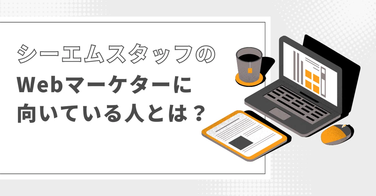 シーエムスタッフのWebマーケターに向いている人とは？ eyecatch