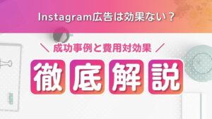 Instagram広告は効果ない？成功事例と費用対効果を解説