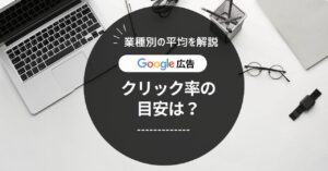 【Google広告】クリック率（CTR）の目安は？業種別の平均を解説