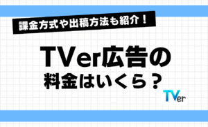 TVer広告の料金はいくら？課金方式や出稿方法も紹介！