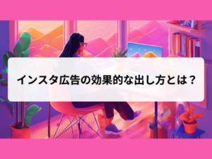 【2026年最新版】インスタ広告の効果的な出し方とは？
