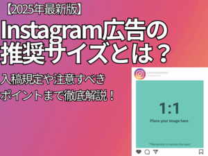 【2025年最新版】Instagram広告の推奨サイズとは？入稿規定や注意すべきポイントまで徹底解説！